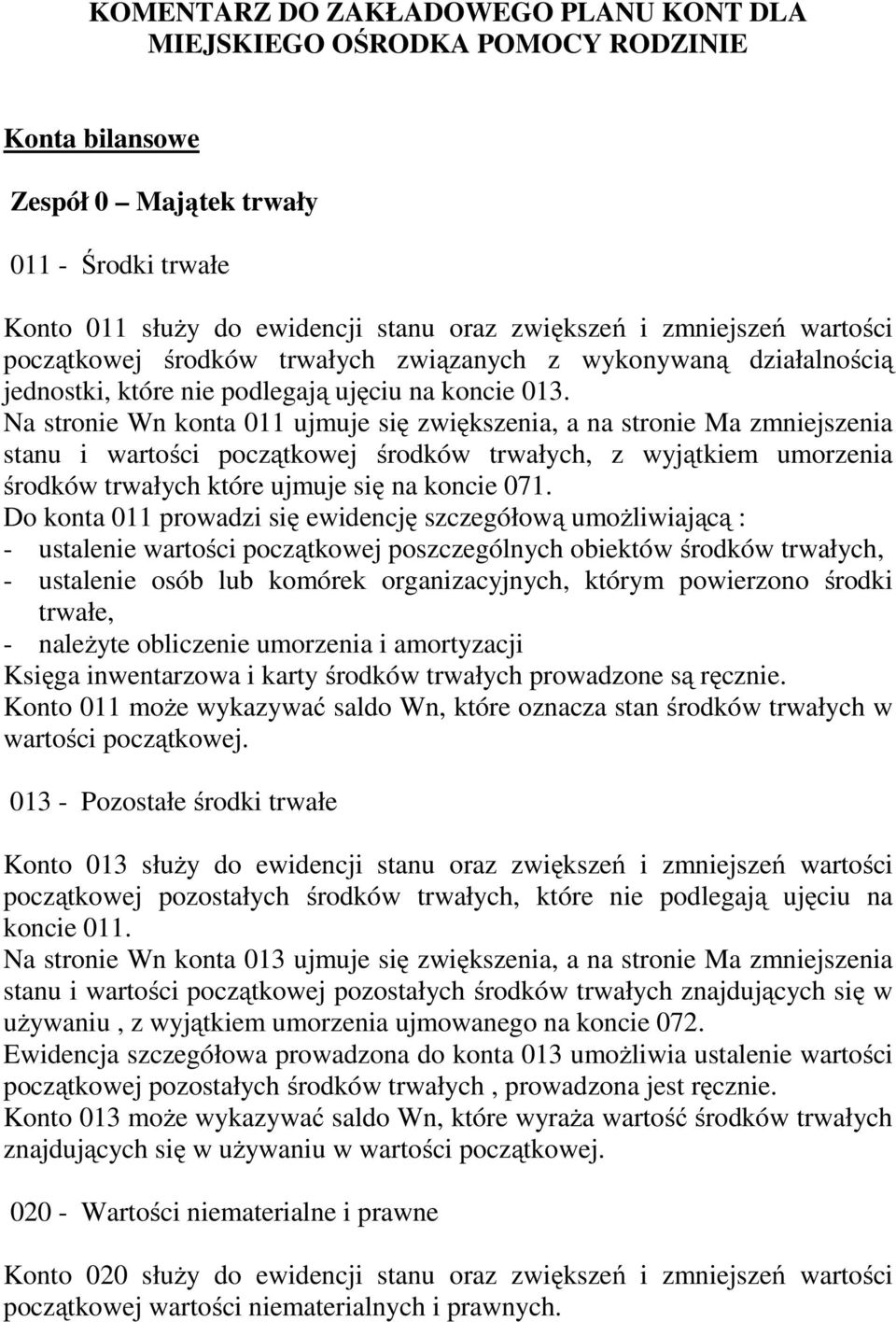 Na stronie Wn konta 011 ujmuje się zwiększenia, a na stronie Ma zmniejszenia stanu i wartości początkowej środków trwałych, z wyjątkiem umorzenia środków trwałych które ujmuje się na koncie 071.