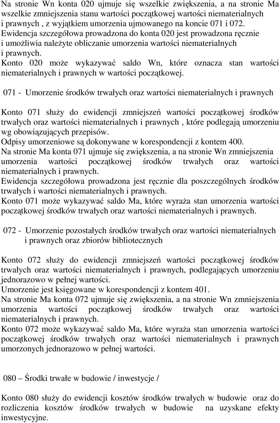 Konto 020 moŝe wykazywać saldo Wn, które oznacza stan wartości niematerialnych i prawnych w wartości początkowej.