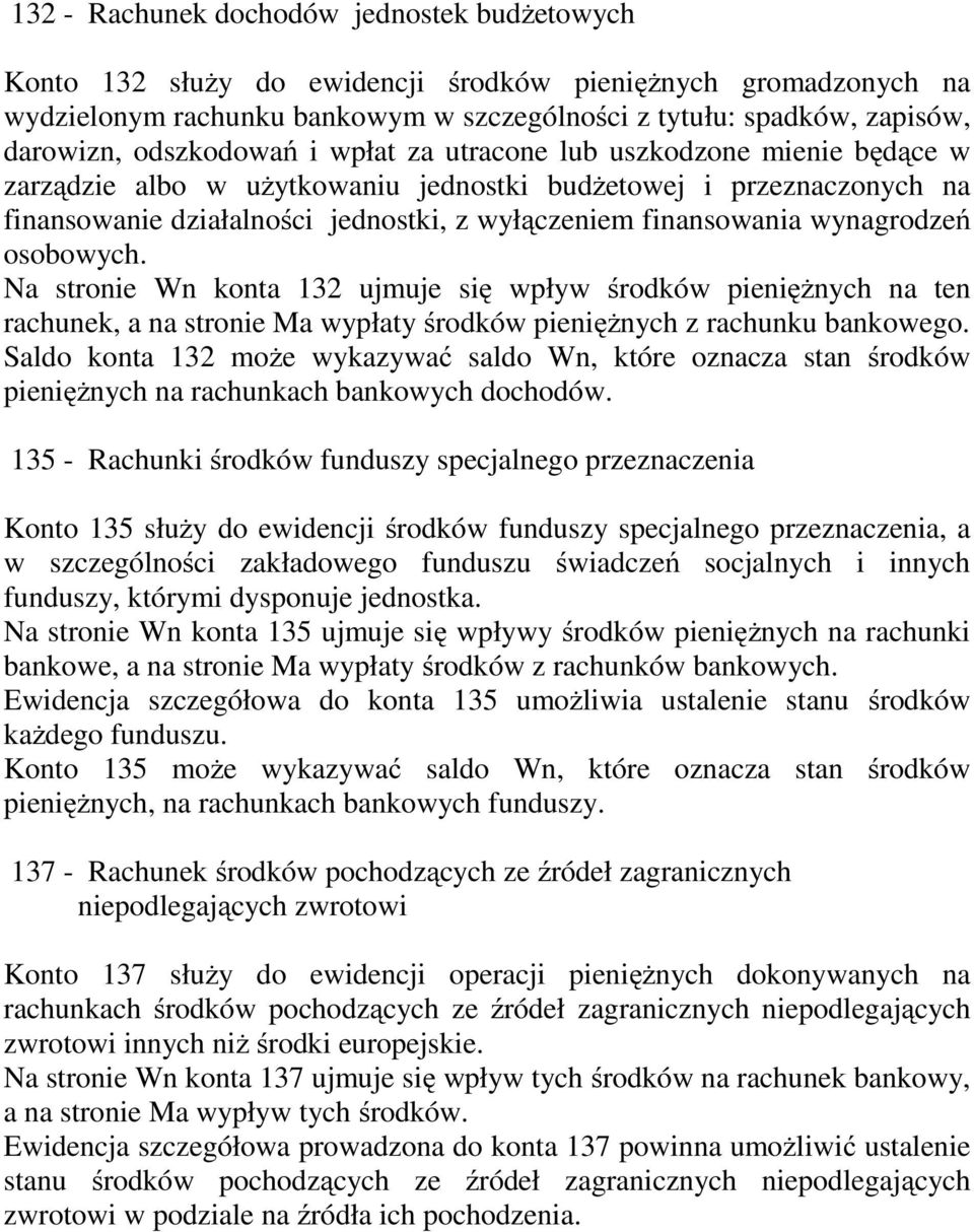 wynagrodzeń osobowych. Na stronie Wn konta 132 ujmuje się wpływ środków pienięŝnych na ten rachunek, a na stronie Ma wypłaty środków pienięŝnych z rachunku bankowego.