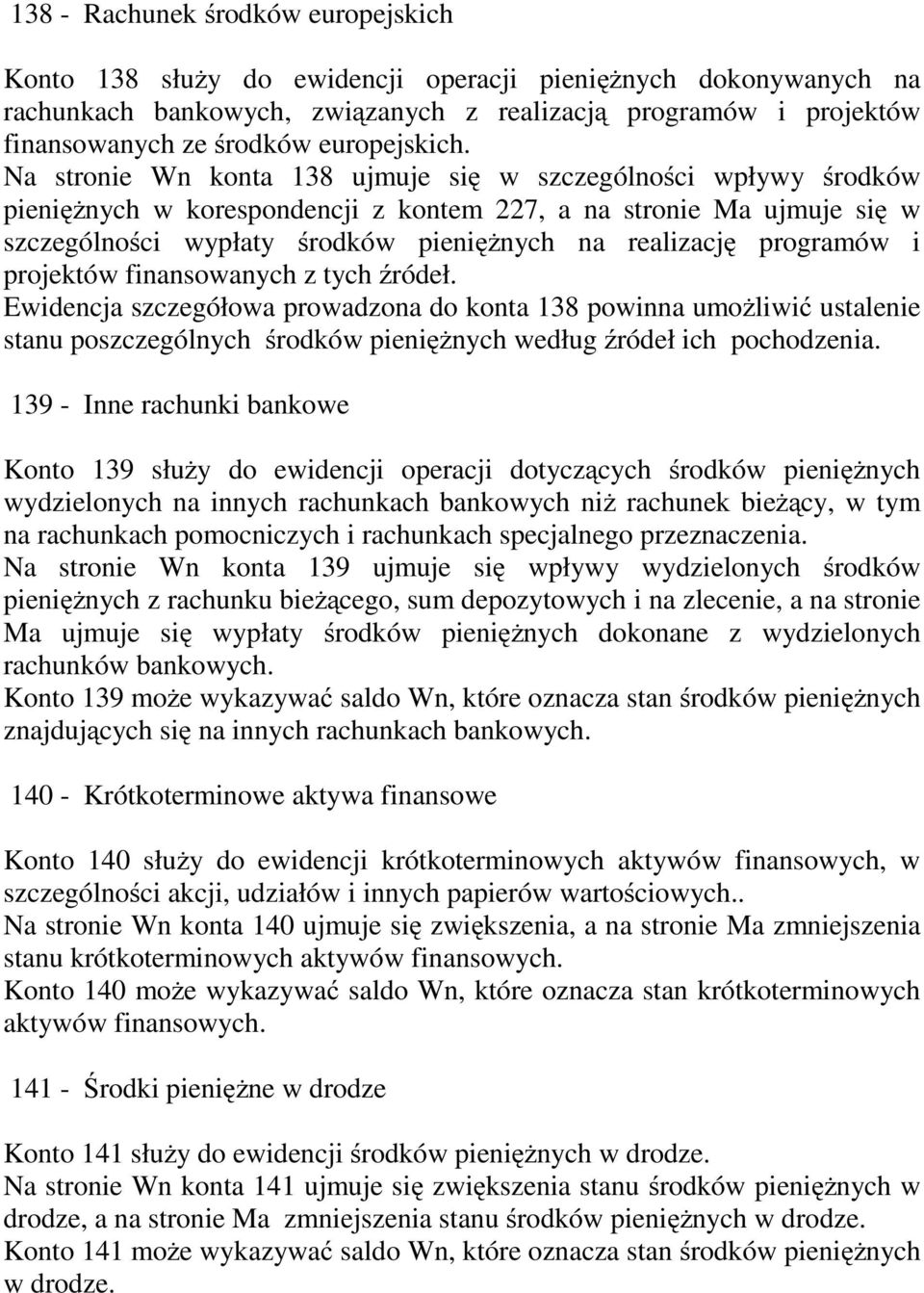 Na stronie Wn konta 138 ujmuje się w szczególności wpływy środków pienięŝnych w korespondencji z kontem 227, a na stronie Ma ujmuje się w szczególności wypłaty środków pienięŝnych na realizację