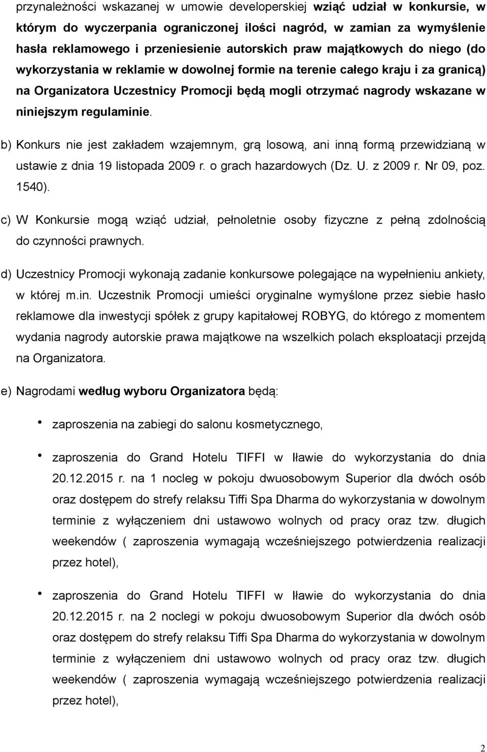 regulaminie. b) Konkurs nie jest zakładem wzajemnym, grą losową, ani inną formą przewidzianą w ustawie z dnia 19 listopada 2009 r. o grach hazardowych (Dz. U. z 2009 r. Nr 09, poz. 1540).