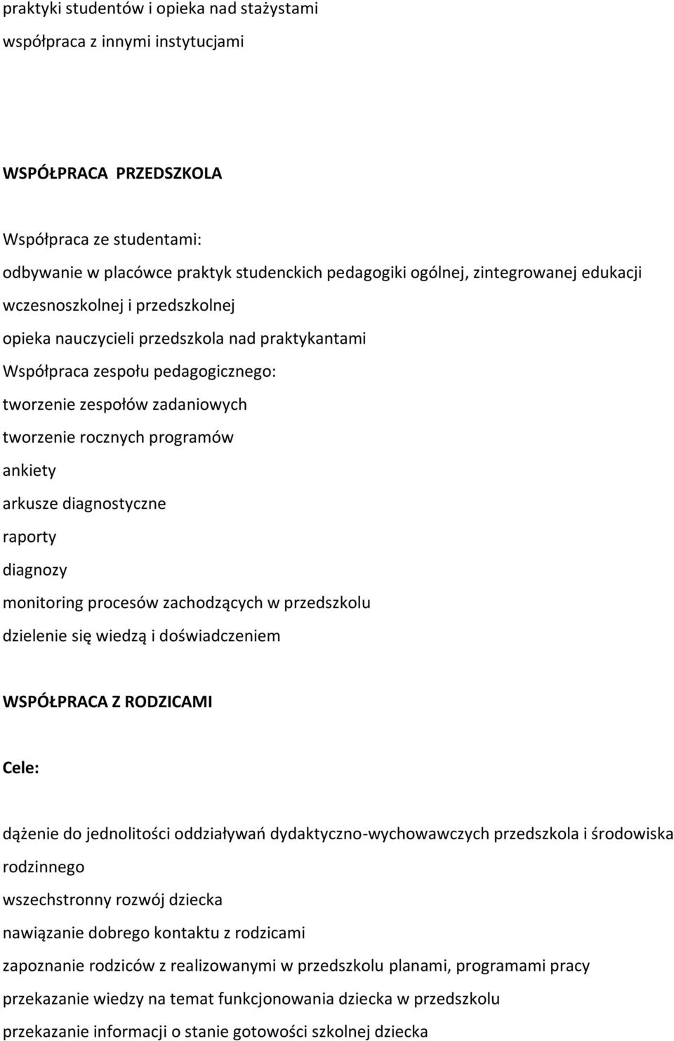 arkusze diagnostyczne raporty diagnozy monitoring procesów zachodzących w przedszkolu dzielenie się wiedzą i doświadczeniem WSPÓŁPRACA Z RODZICAMI Cele: dążenie do jednolitości oddziaływao