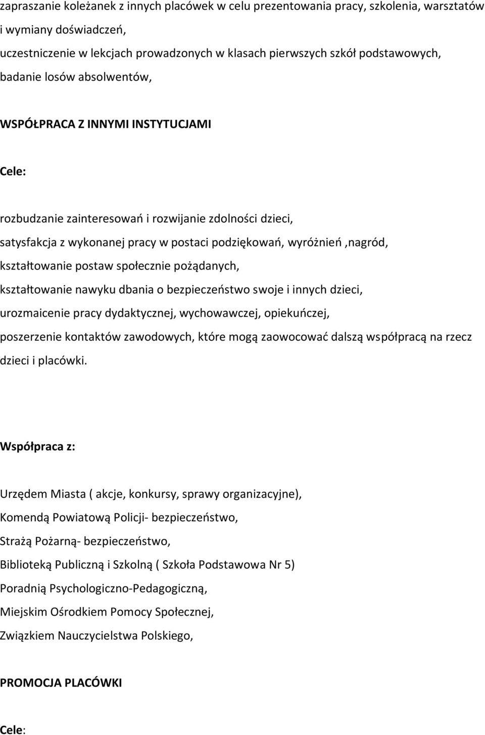 kształtowanie postaw społecznie pożądanych, kształtowanie nawyku dbania o bezpieczeostwo swoje i innych dzieci, urozmaicenie pracy dydaktycznej, wychowawczej, opiekuoczej, poszerzenie kontaktów