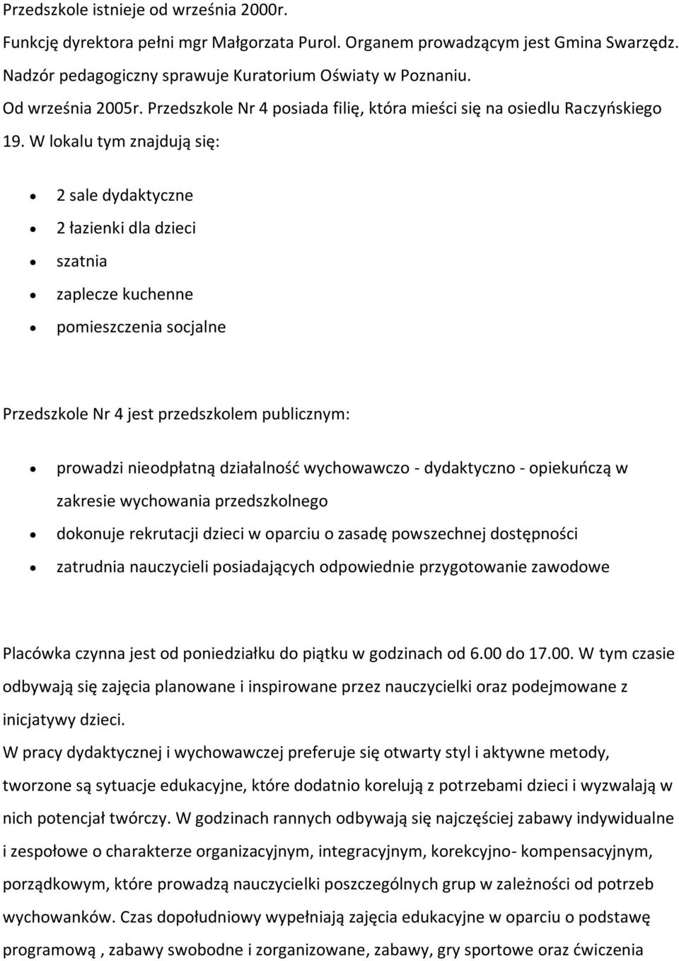 W lokalu tym znajdują się: 2 sale dydaktyczne 2 łazienki dla dzieci szatnia zaplecze kuchenne pomieszczenia socjalne Przedszkole Nr 4 jest przedszkolem publicznym: prowadzi nieodpłatną działalnośd