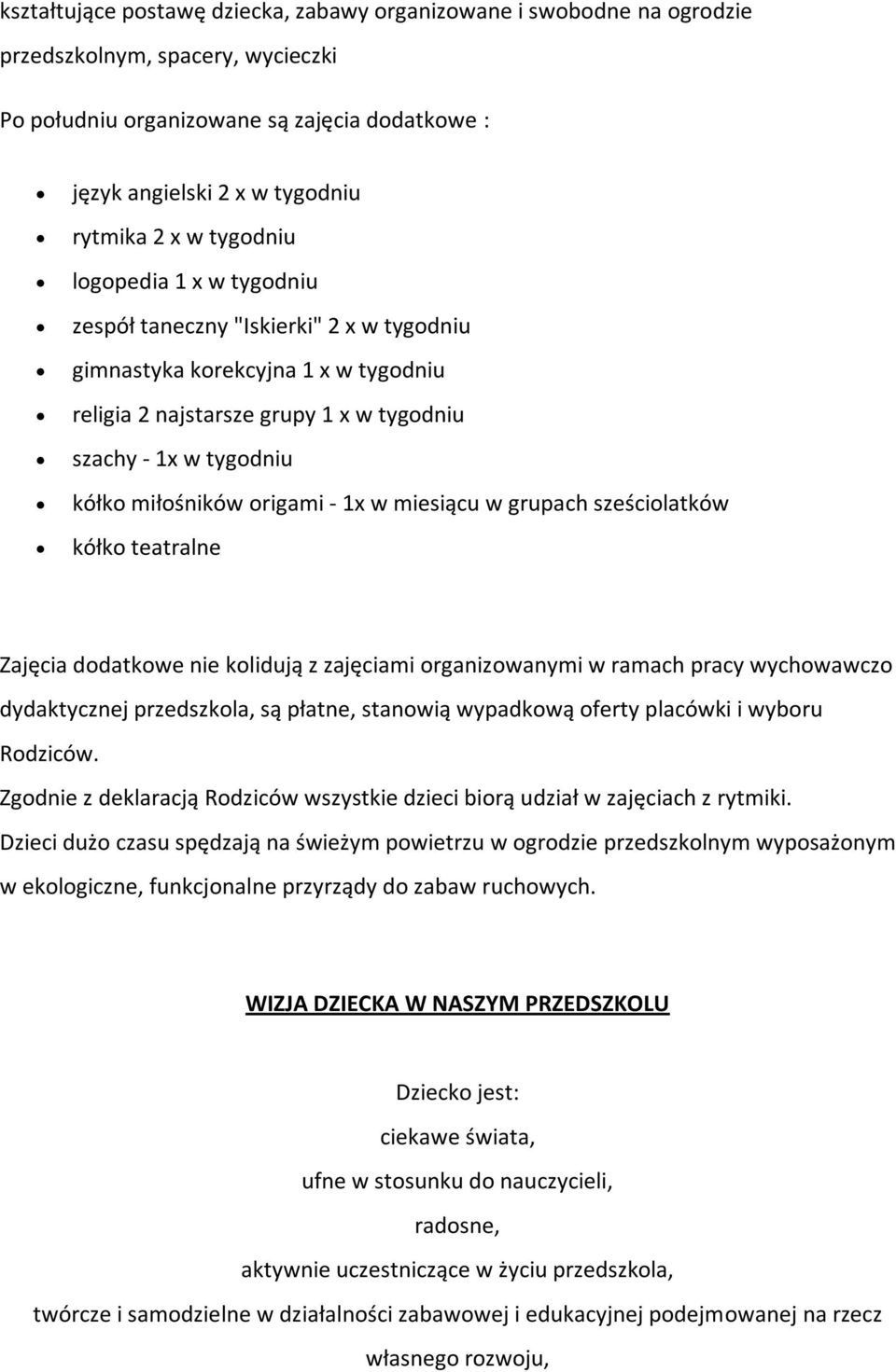 origami - 1x w miesiącu w grupach sześciolatków kółko teatralne Zajęcia dodatkowe nie kolidują z zajęciami organizowanymi w ramach pracy wychowawczo dydaktycznej przedszkola, są płatne, stanowią