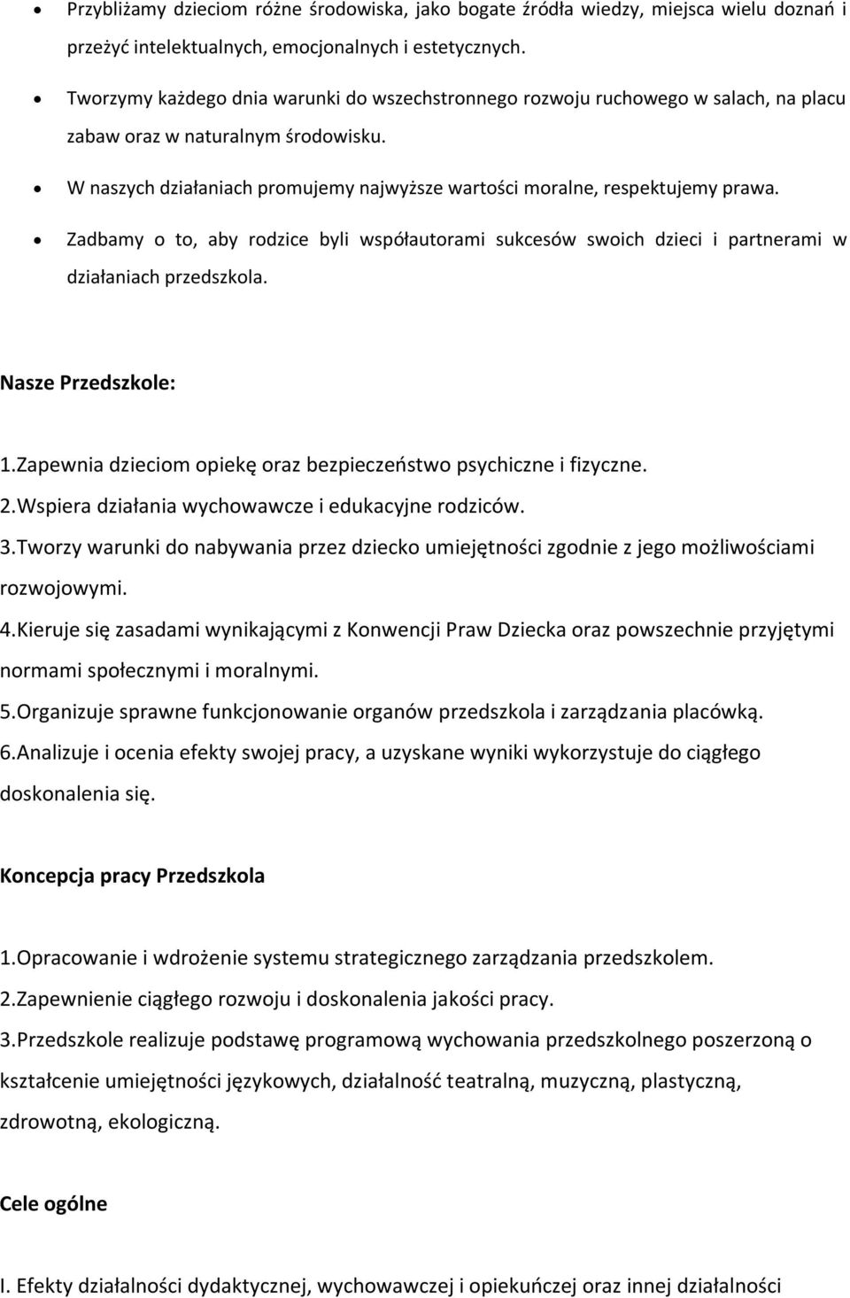 W naszych działaniach promujemy najwyższe wartości moralne, respektujemy prawa. Zadbamy o to, aby rodzice byli współautorami sukcesów swoich dzieci i partnerami w działaniach przedszkola.