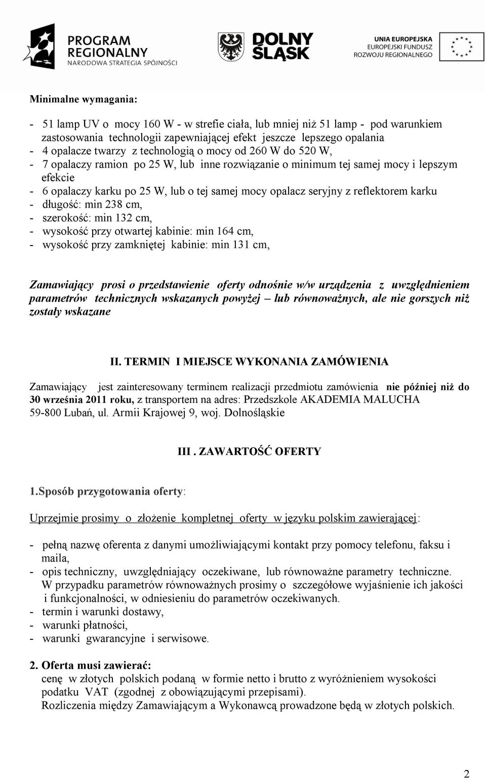 reflektorem karku - długość: min 238 cm, - szerokość: min 132 cm, - wysokość przy otwartej kabinie: min 164 cm, - wysokość przy zamkniętej kabinie: min 131 cm, Zamawiający prosi o przedstawienie