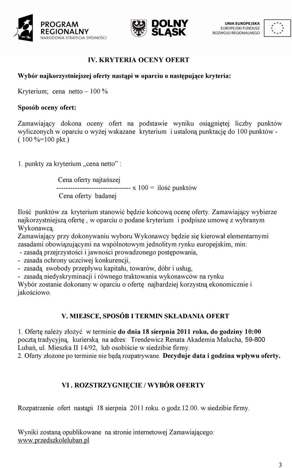 punkty za kryterium cena netto : Cena oferty najtańszej -------------------------------- x 100 = ilość punktów Cena oferty badanej Ilość punktów za kryterium stanowić będzie końcową ocenę oferty.