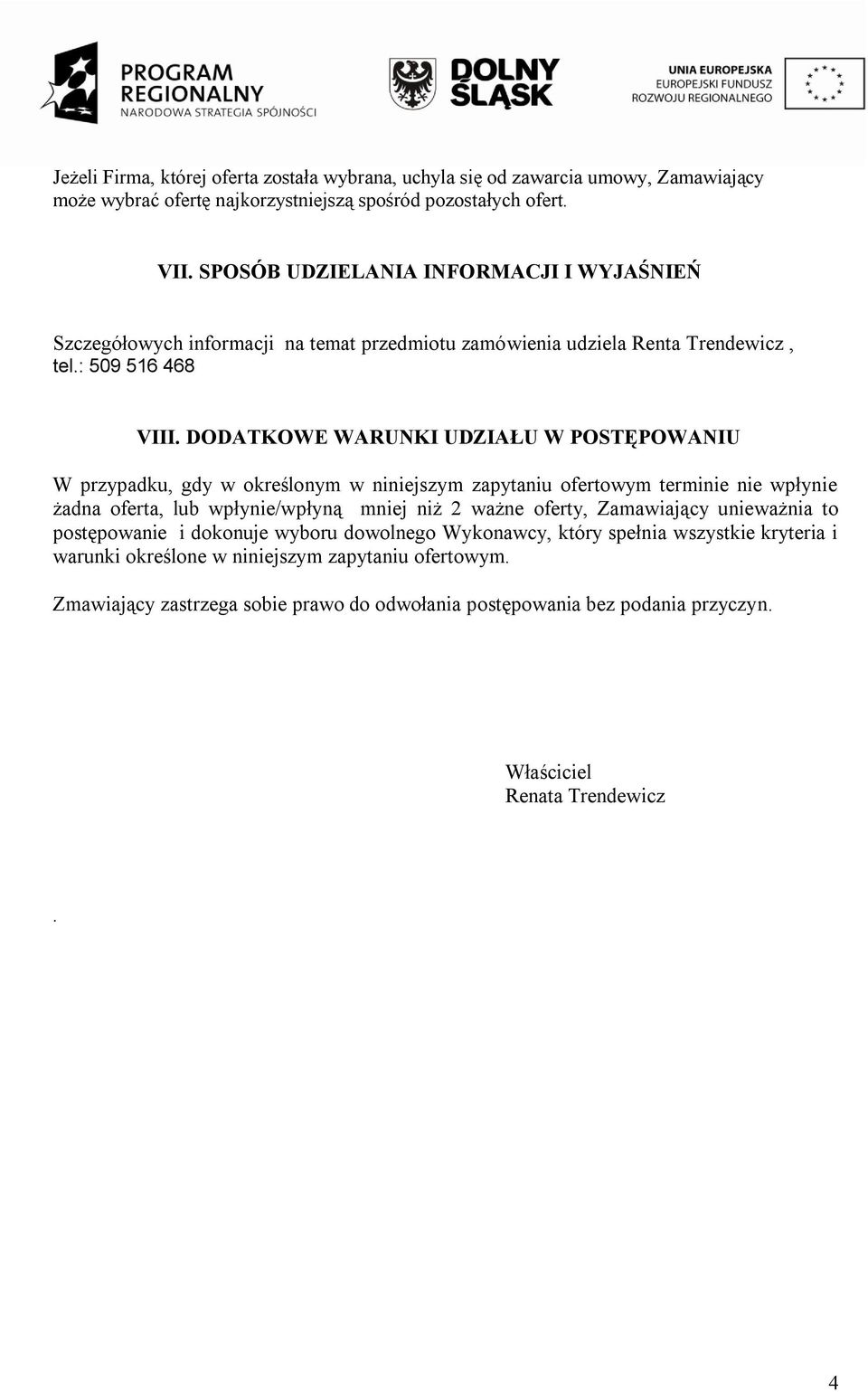 DODATKOWE WARUNKI UDZIAŁU W POSTĘPOWANIU W przypadku, gdy w określonym w niniejszym zapytaniu ofertowym terminie nie wpłynie żadna oferta, lub wpłynie/wpłyną mniej niż 2 ważne oferty,