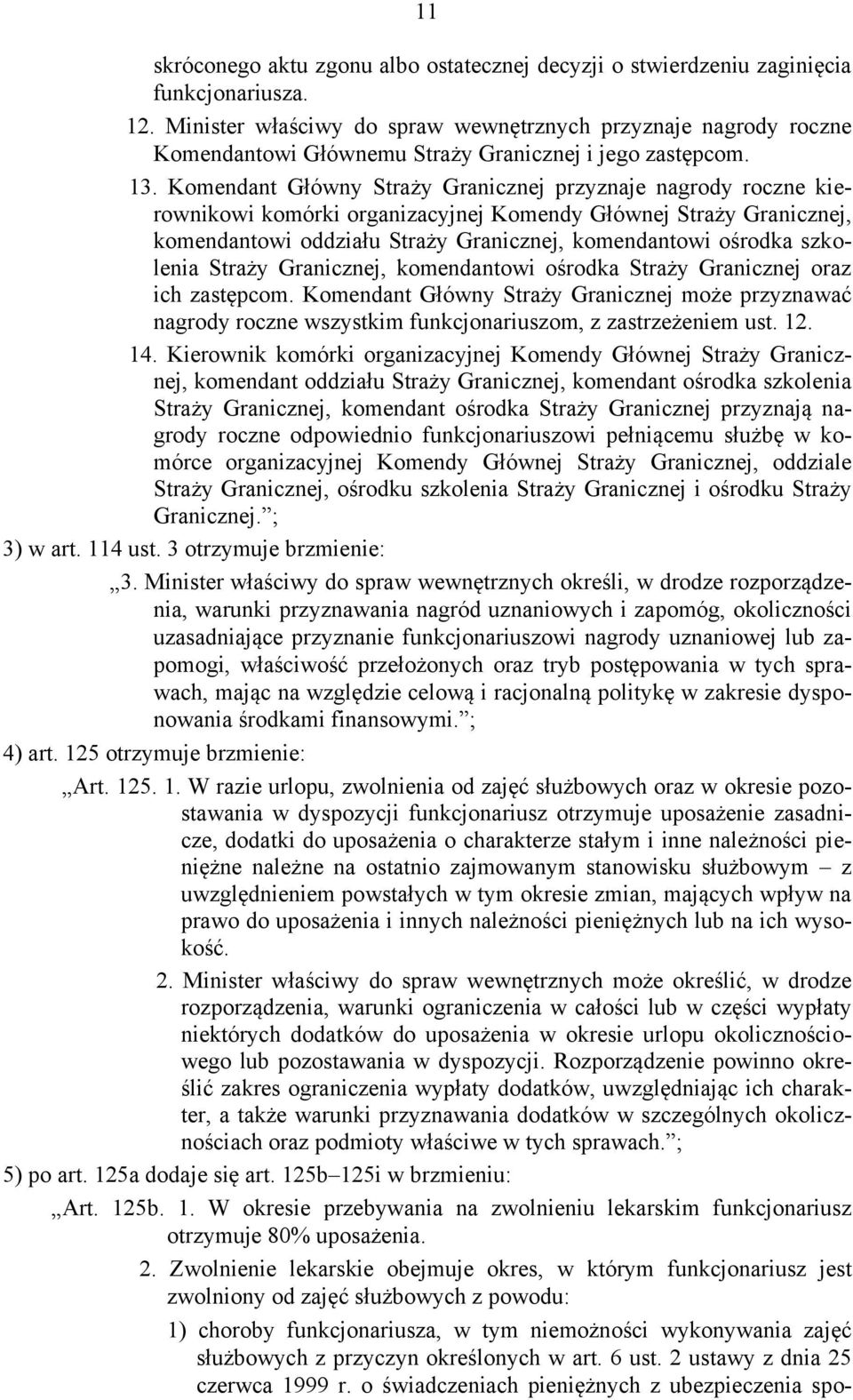 Komendant Główny Straży Granicznej przyznaje nagrody roczne kierownikowi komórki organizacyjnej Komendy Głównej Straży Granicznej, komendantowi oddziału Straży Granicznej, komendantowi ośrodka