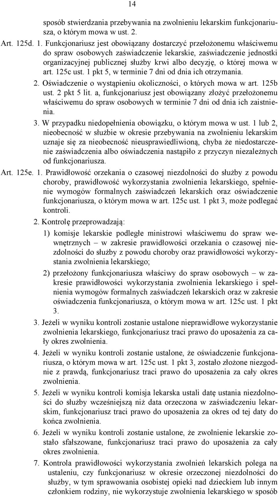 Funkcjonariusz jest obowiązany dostarczyć przełożonemu właściwemu do spraw osobowych zaświadczenie lekarskie, zaświadczenie jednostki organizacyjnej publicznej służby krwi albo decyzję, o której mowa