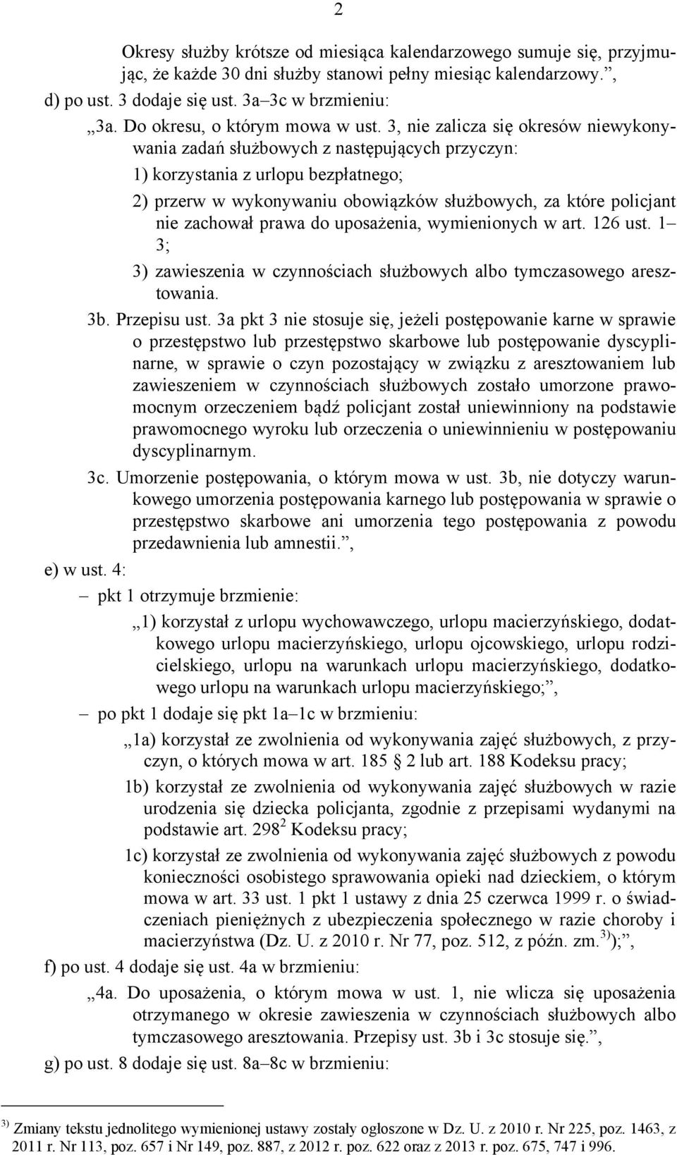 3, nie zalicza się okresów niewykonywania zadań służbowych z następujących przyczyn: 1) korzystania z urlopu bezpłatnego; 2) przerw w wykonywaniu obowiązków służbowych, za które policjant nie