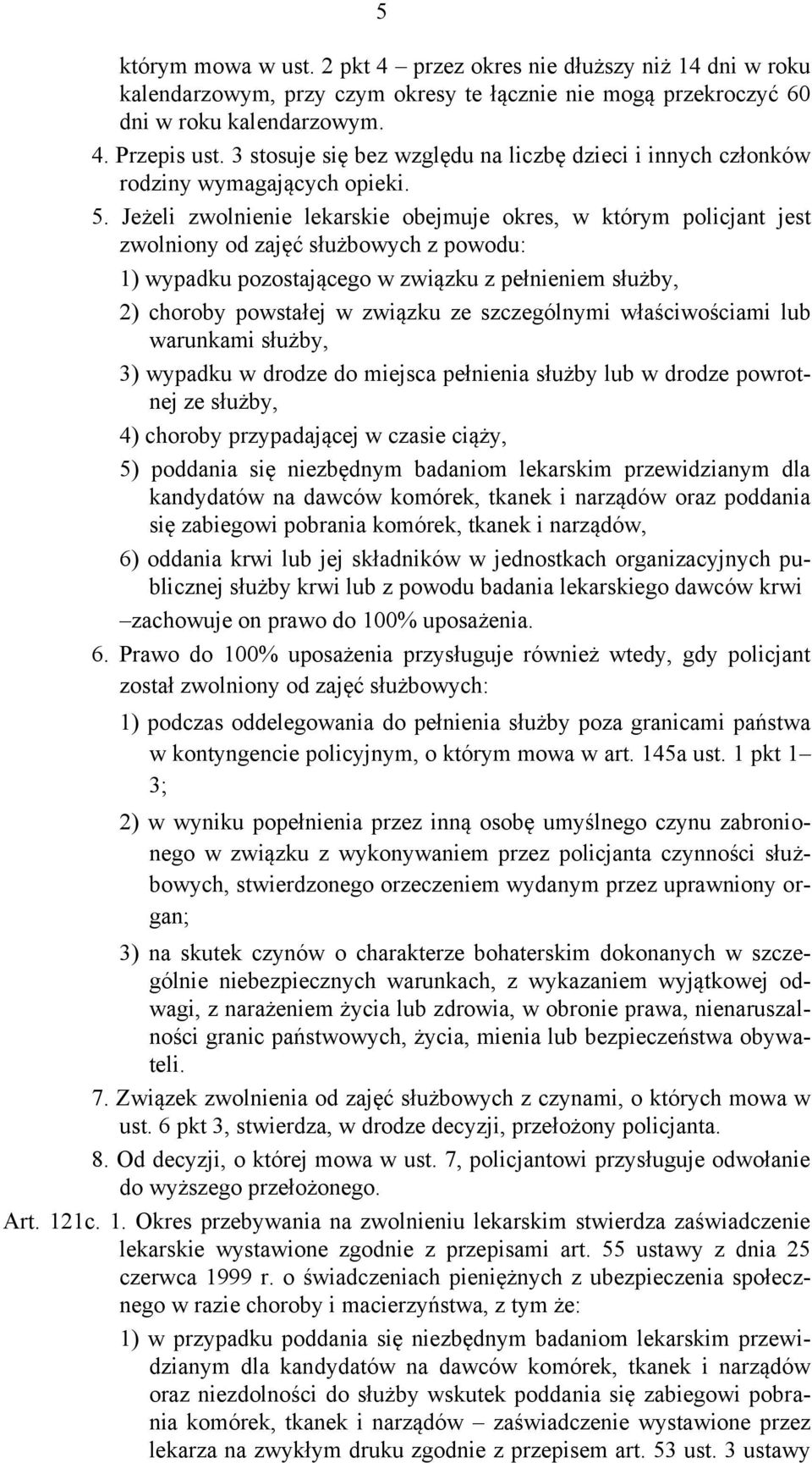 Jeżeli zwolnienie lekarskie obejmuje okres, w którym policjant jest zwolniony od zajęć służbowych z powodu: 1) wypadku pozostającego w związku z pełnieniem służby, 2) choroby powstałej w związku ze