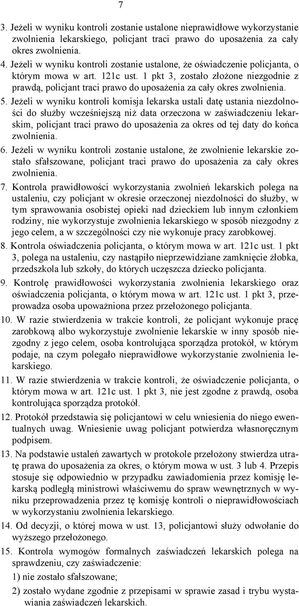 1 pkt 3, zostało złożone niezgodnie z prawdą, policjant traci prawo do uposażenia za cały okres zwolnienia. 5.