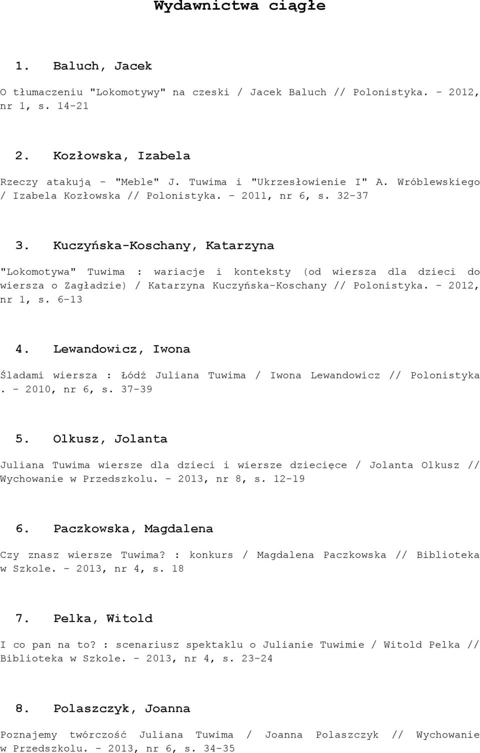 Kuczyńska-Koschany, Katarzyna "Lokomotywa" Tuwima : wariacje i konteksty (od wiersza dla dzieci do wiersza o Zagładzie) / Katarzyna Kuczyńska-Koschany // Polonistyka. - 2012, nr 1, s. 6-13 4.