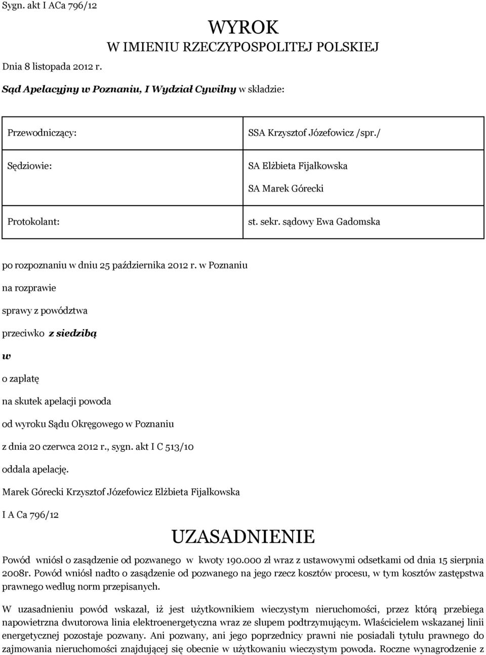 w Poznaniu na rozprawie sprawy z powództwa przeciwko z siedzibą w o zapłatę na skutek apelacji powoda od wyroku Sądu Okręgowego w Poznaniu z dnia 20 czerwca 2012 r., sygn.