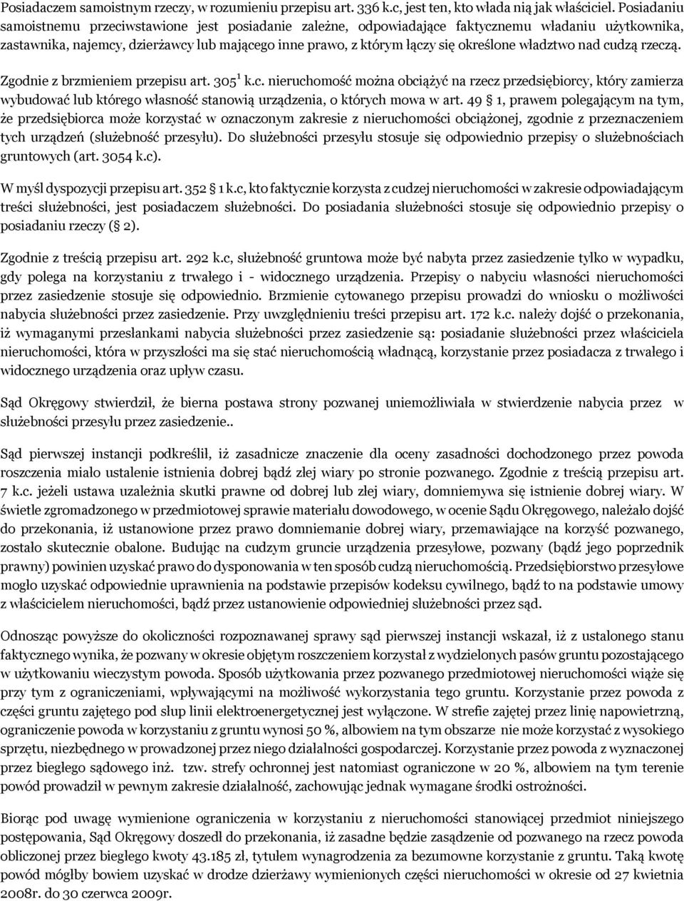 władztwo nad cudzą rzeczą. Zgodnie z brzmieniem przepisu art. 305 1 k.c. nieruchomość można obciążyć na rzecz przedsiębiorcy, który zamierza wybudować lub którego własność stanowią urządzenia, o których mowa w art.
