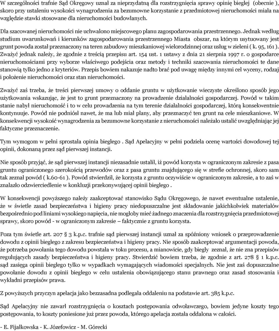 Jednak według studium uwarunkowań i kierunków zagospodarowania przestrzennego Miasta obszar, na którym usytuowany jest grunt powoda został przeznaczony na teren zabudowy mieszkaniowej wielorodzinnej