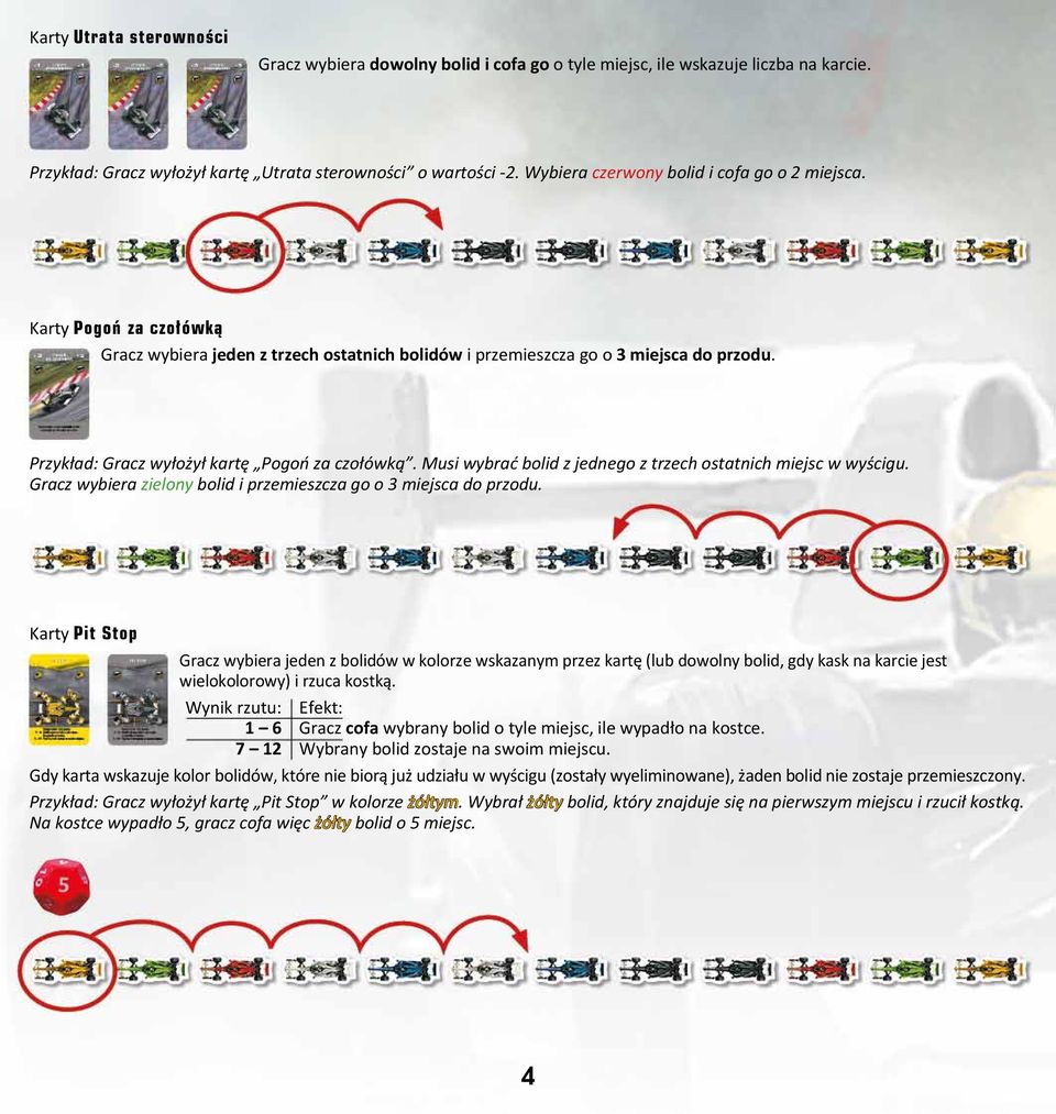 Przykład: Gracz wyłożył kartę Pogoń za czołówką. Musi wybrać bolid z jednego z trzech ostatnich miejsc w wyścigu. Gracz wybiera zielony bolid i przemieszcza go o 3 miejsca do przodu.