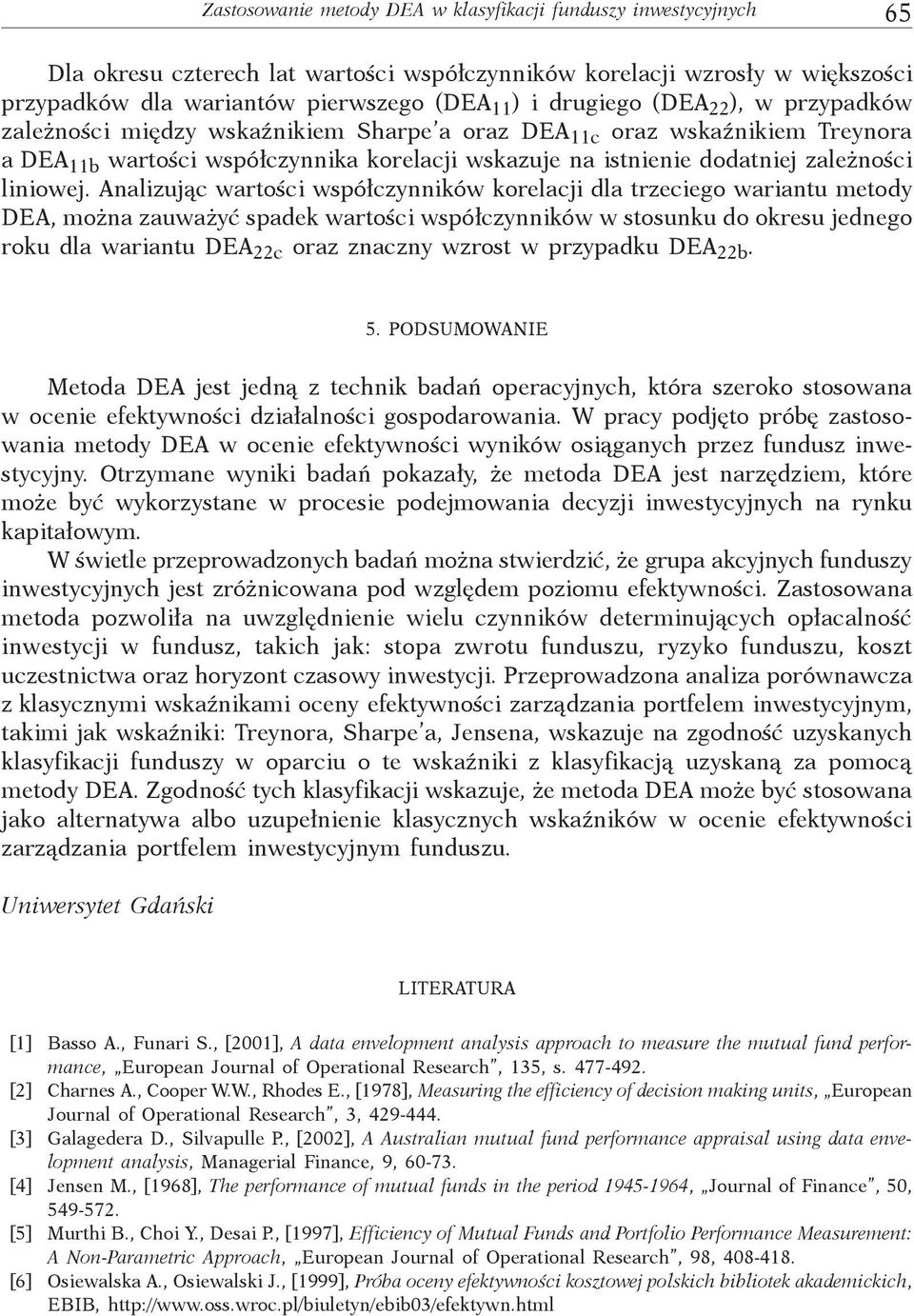 Analzując wartośc współczynnków korelacj dla trzecego warantu metody DEA, można zauważyć spadek wartośc współczynnków w stosunku do okresu jednego roku dla warantu DEA 22c oraz znaczny wzrost w