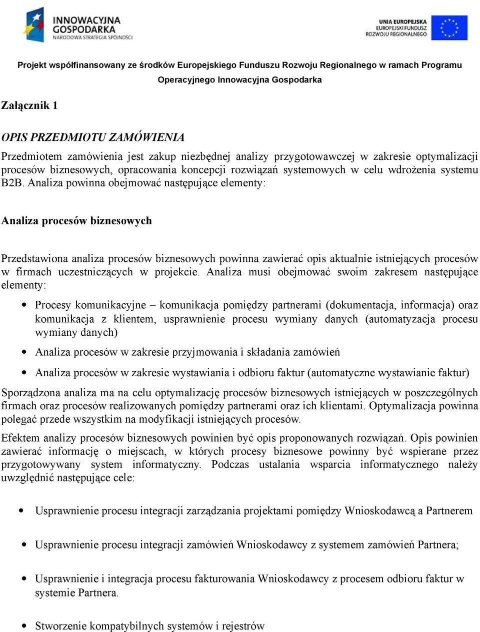 Analiza powinna obejmować następujące elementy: Analiza procesów biznesowych Przedstawiona analiza procesów biznesowych powinna zawierać opis aktualnie istniejących procesów w firmach uczestniczących