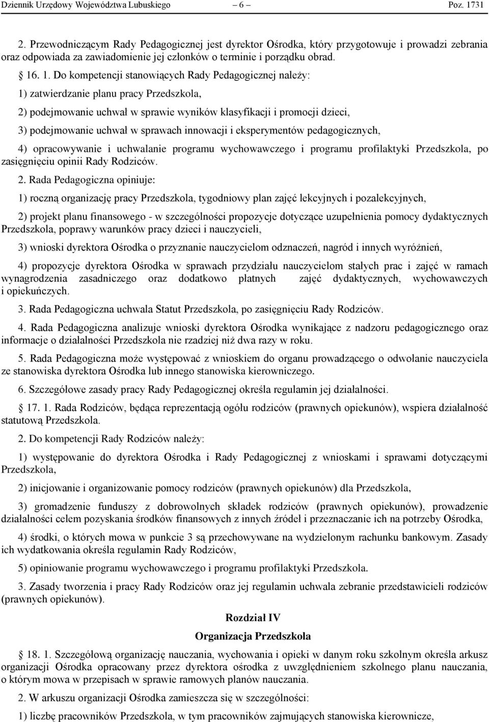 . 1. Do kompetencji stanowiących Rady Pedagogicznej należy: 1) zatwierdzanie planu pracy Przedszkola, 2) podejmowanie uchwał w sprawie wyników klasyfikacji i promocji dzieci, 3) podejmowanie uchwał w