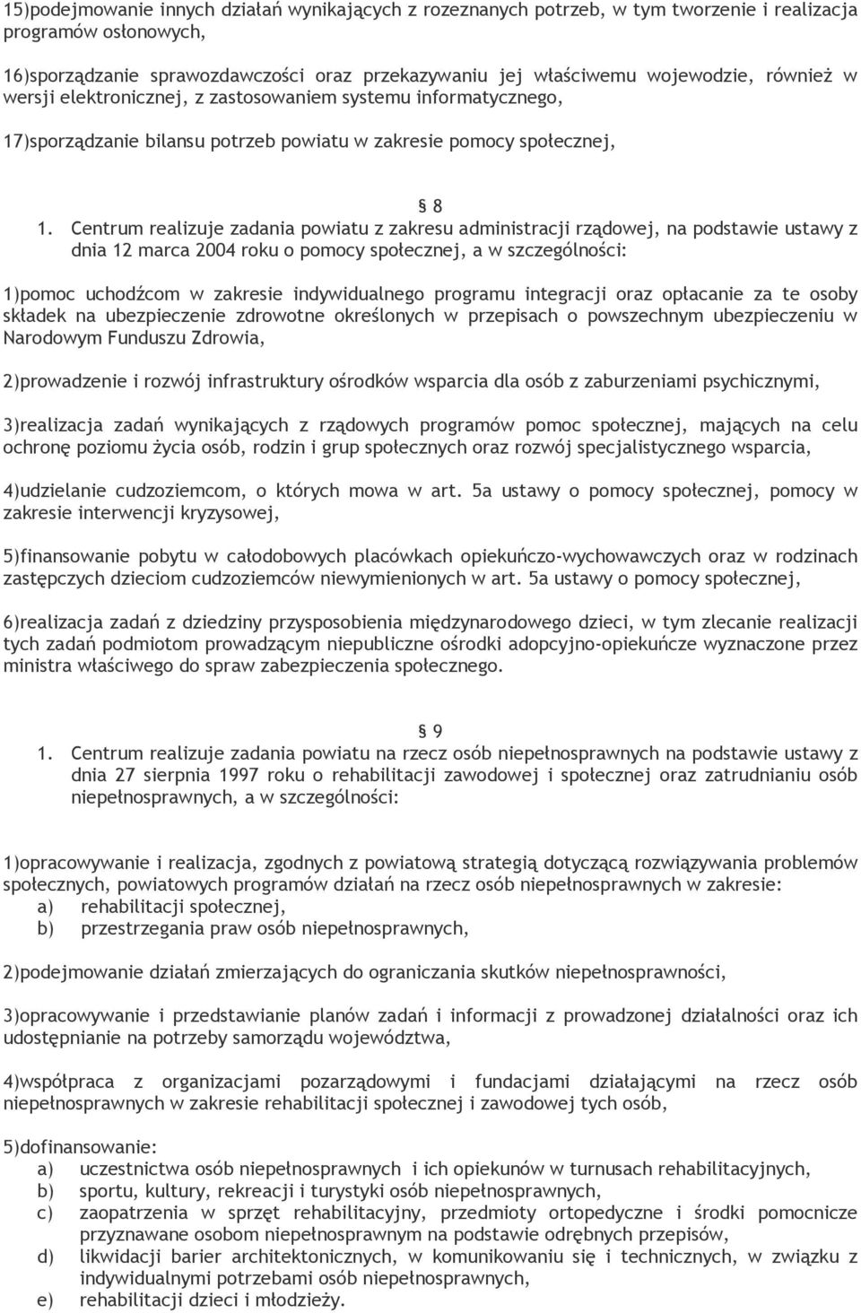 Centrum realizuje zadania powiatu z zakresu administracji rządowej, na podstawie ustawy z dnia 12 marca 2004 roku o pomocy społecznej, a w szczególności: 1)pomoc uchodźcom w zakresie indywidualnego