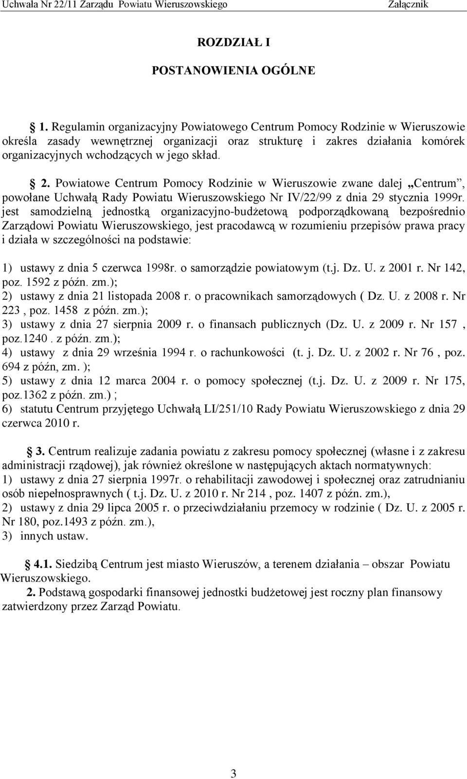 Powiatowe Centrum Pomocy Rodzinie w Wieruszowie zwane dalej Centrum, powołane Uchwałą Rady Powiatu Wieruszowskiego Nr IV/22/99 z dnia 29 stycznia 1999r.