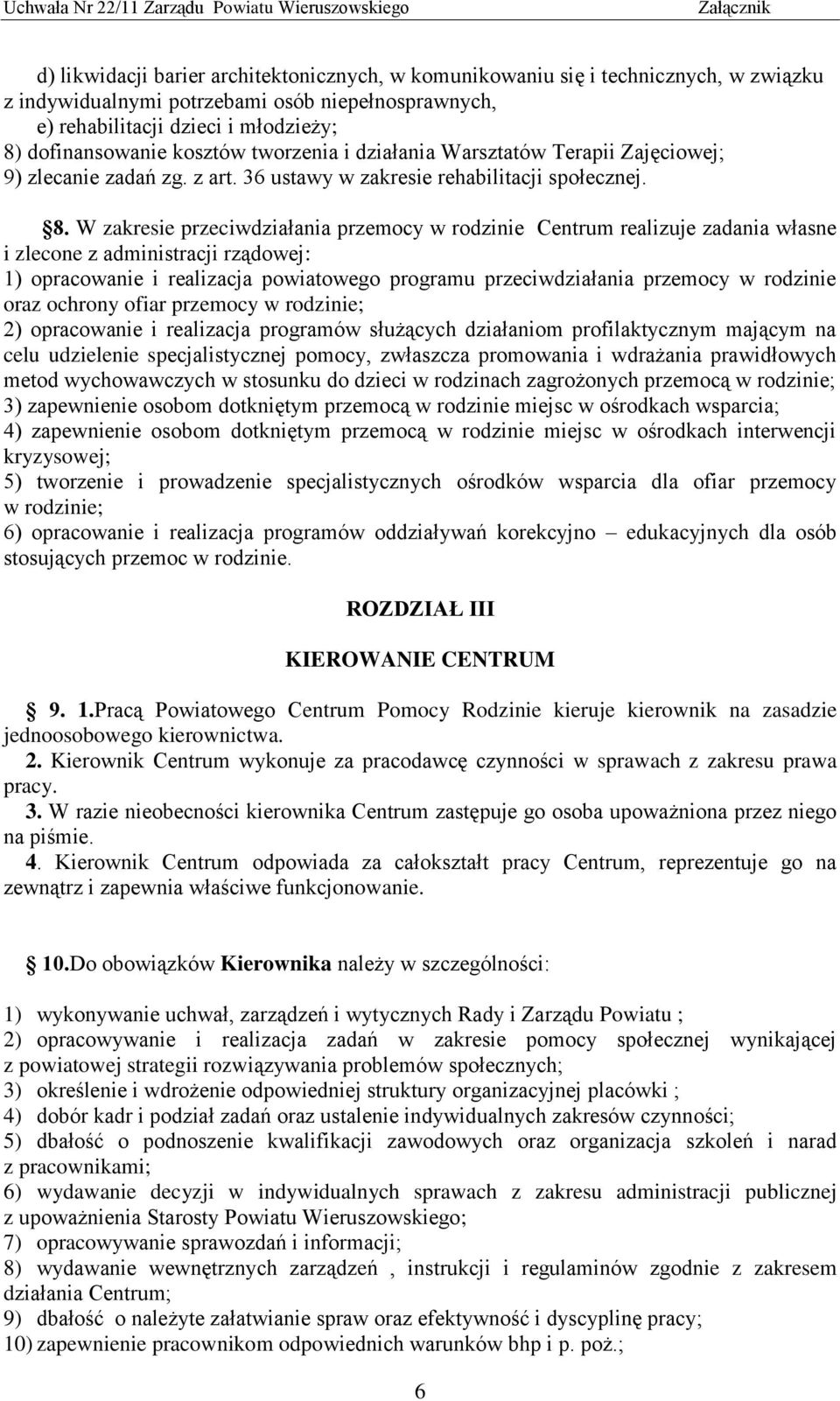 W zakresie przeciwdziałania przemocy w rodzinie Centrum realizuje zadania własne i zlecone z administracji rządowej: 1) opracowanie i realizacja powiatowego programu przeciwdziałania przemocy w