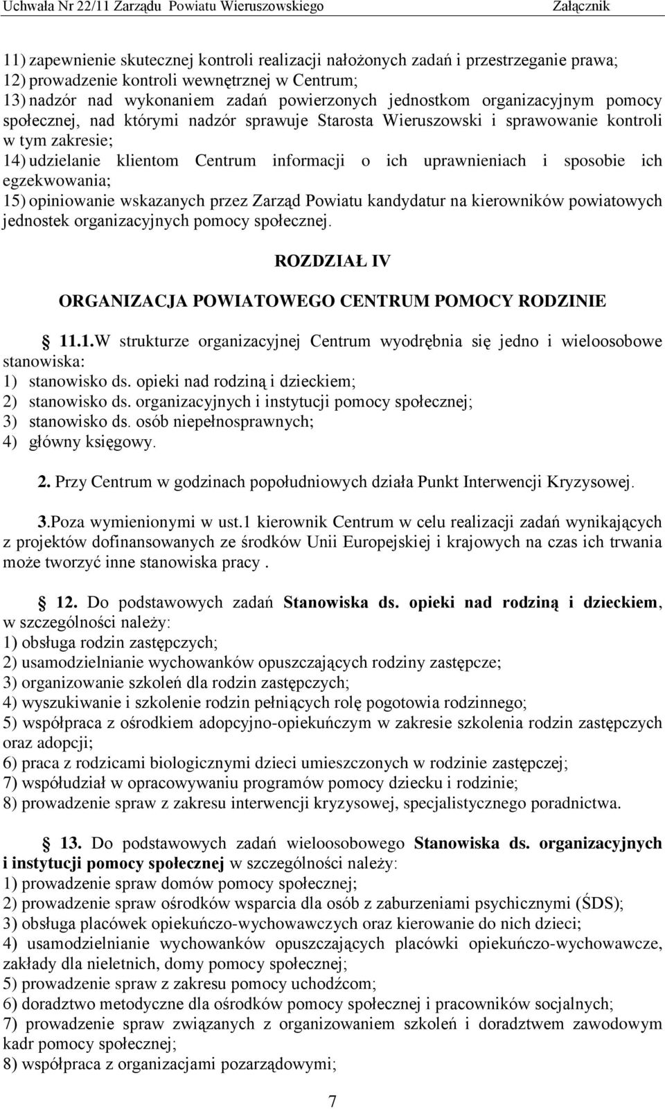 ich egzekwowania; 15) opiniowanie wskazanych przez Zarząd Powiatu kandydatur na kierowników powiatowych jednostek organizacyjnych pomocy społecznej.