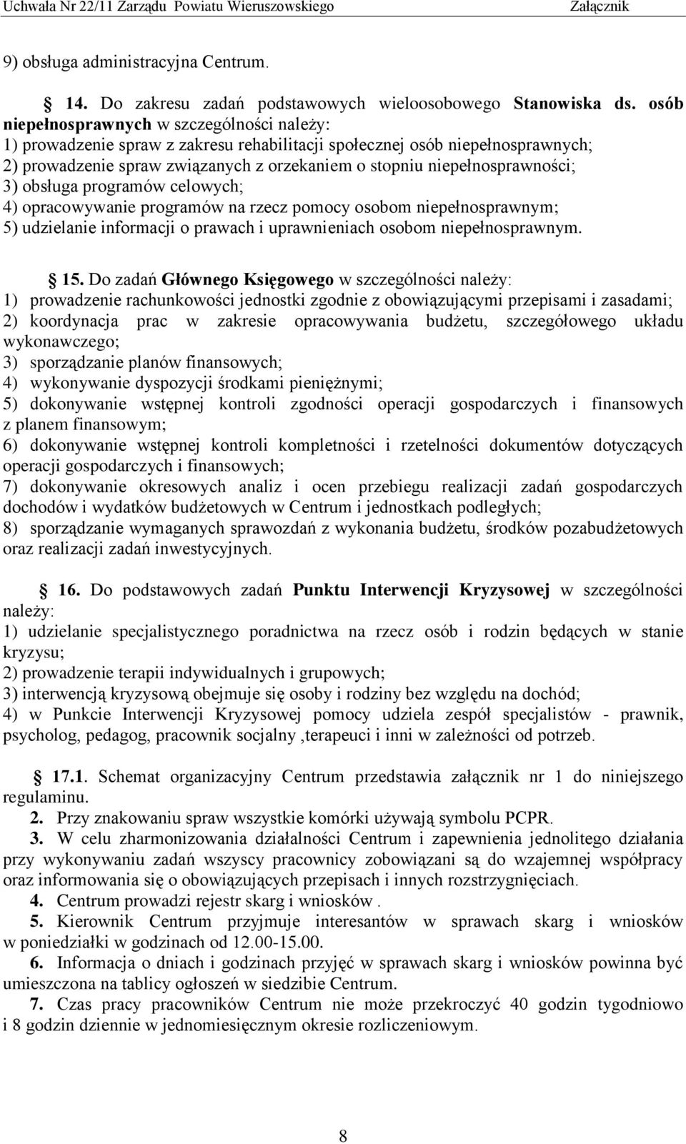 niepełnosprawności; 3) obsługa programów celowych; 4) opracowywanie programów na rzecz pomocy osobom niepełnosprawnym; 5) udzielanie informacji o prawach i uprawnieniach osobom niepełnosprawnym. 15.