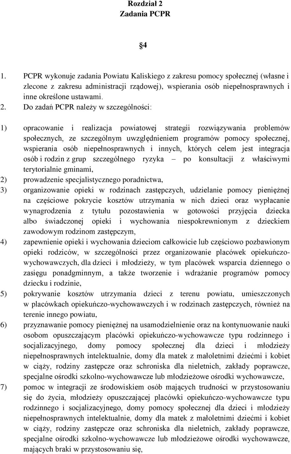 Do zadań PCPR należy w szczególności: 1) opracowanie i realizacja powiatowej strategii rozwiązywania problemów społecznych, ze szczególnym uwzględnieniem programów pomocy społecznej, wspierania osób