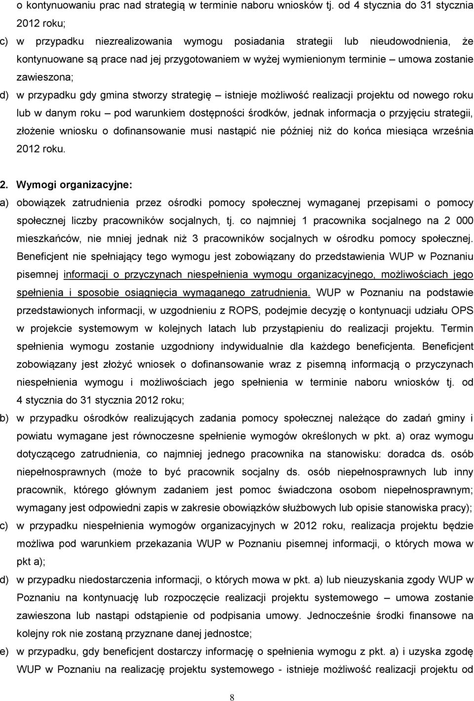 umowa zostanie zawieszona; d) w przypadku gdy gmina stworzy strategię istnieje możliwość realizacji projektu od nowego roku lub w danym roku pod warunkiem dostępności środków, jednak informacja o