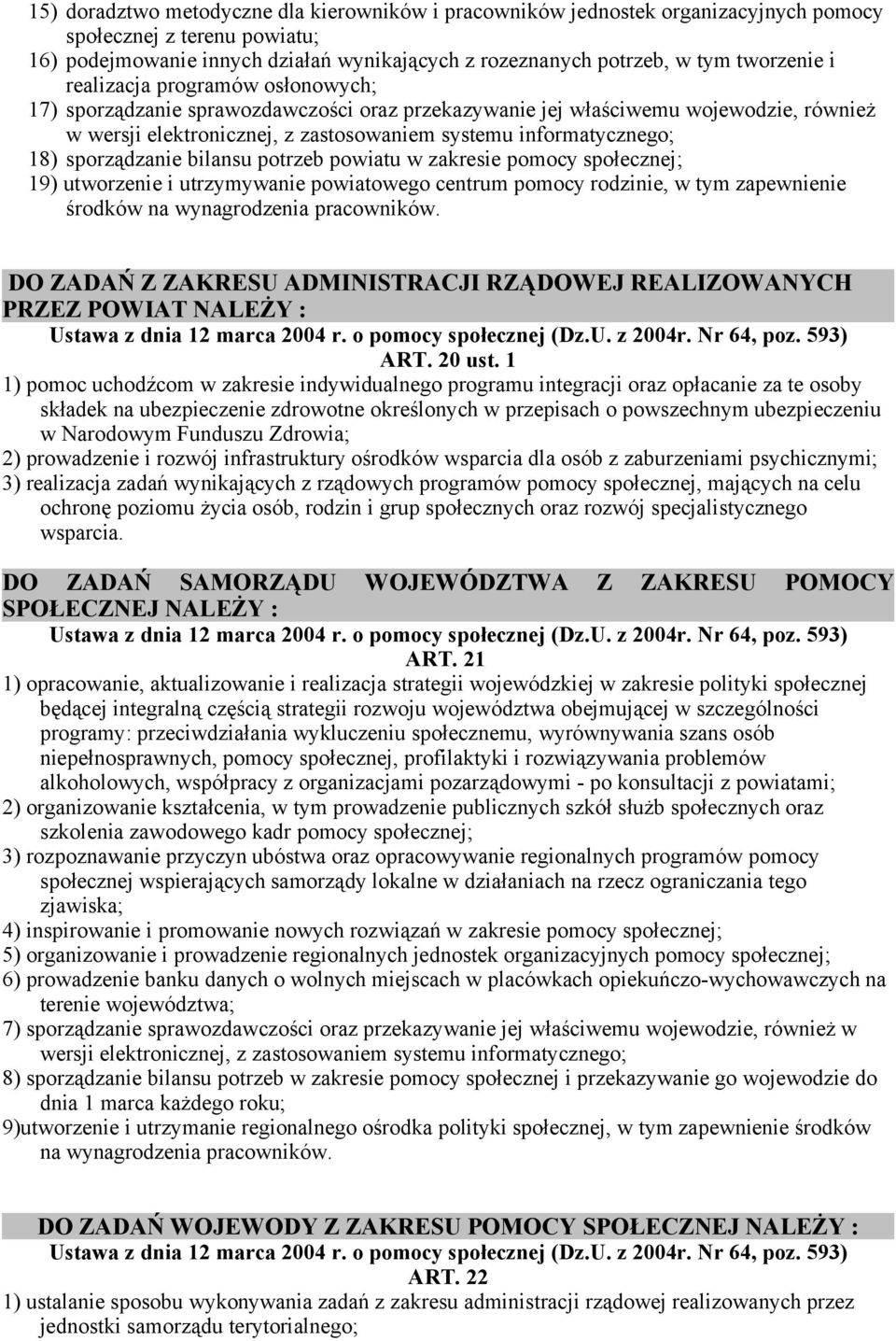 18) sporządzanie bilansu potrzeb powiatu w zakresie pomocy społecznej; 19) utworzenie i utrzymywanie powiatowego centrum pomocy rodzinie, w tym zapewnienie środków na wynagrodzenia pracowników.