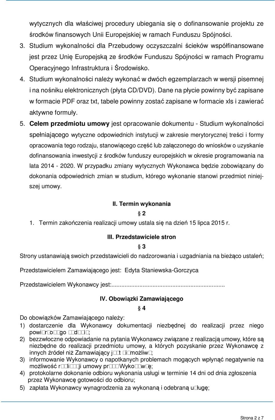 Studium wykonalności należy wykonać w dwóch egzemplarzach w wersji pisemnej i na nośniku elektronicznych (płyta CD/DVD).