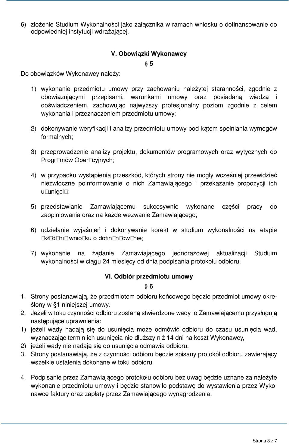 najwyższy profesjonalny poziom zgodnie z celem wykonania i przeznaczeniem przedmiotu umowy; 2) dokonywanie weryfikacji i analizy przedmiotu umowy pod kątem spełniania wymogów formalnych; 3)