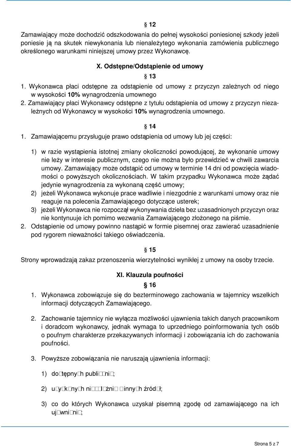 Zamawiający płaci Wykonawcy odstępne z tytułu odstąpienia od umowy z przyczyn niezależnych od Wykonawcy w wysokości 10% wynagrodzenia umownego. 14 1.
