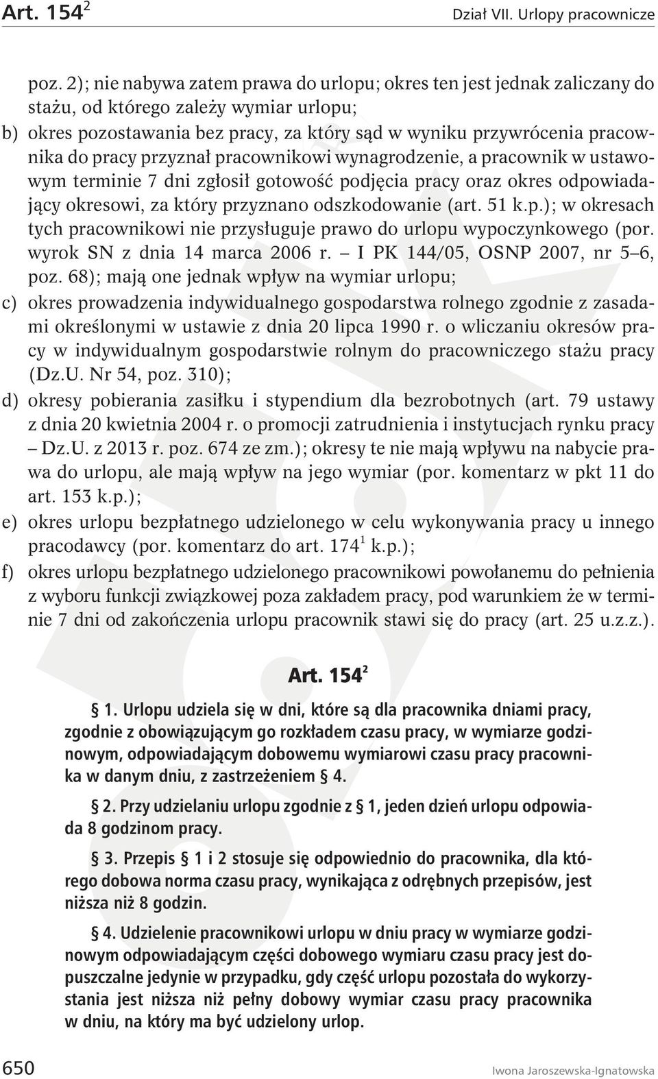 pracy przyznał pracownikowi wynagrodzenie, a pracownik w ustawowym terminie 7 dni zgłosił gotowość podjęcia pracy oraz okres odpowiadający okresowi, za który przyznano odszkodowanie (art. 51 k.p.); w okresach tych pracownikowi nie przysługuje prawo do urlopu wypoczynkowego (por.