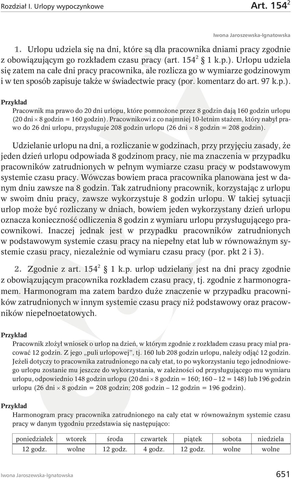 Pracownikowi z co najmniej 10-letnim stażem, który nabył prawo do 26 dni urlopu, przysługuje 208 godzin urlopu (26 dni 8godzin=208godzin).