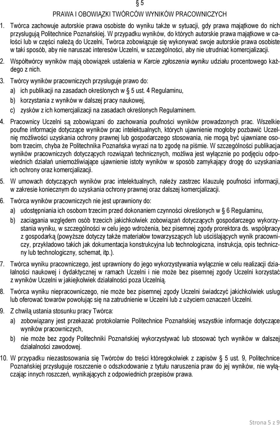 interesów Uczelni, w szczególności, aby nie utrudniać komercjalizacji. 2. Współtwórcy wyników mają obowiązek ustalenia w Karcie zgłoszenia wyniku udziału procentowego każdego z nich. 3.