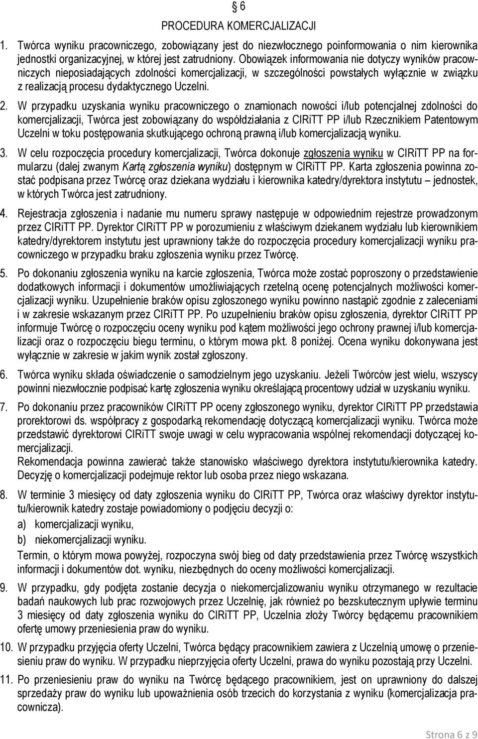 W przypadku uzyskania wyniku pracowniczego o znamionach nowości i/lub potencjalnej zdolności do komercjalizacji, Twórca jest zobowiązany do współdziałania z CIRiTT PP i/lub Rzecznikiem Patentowym