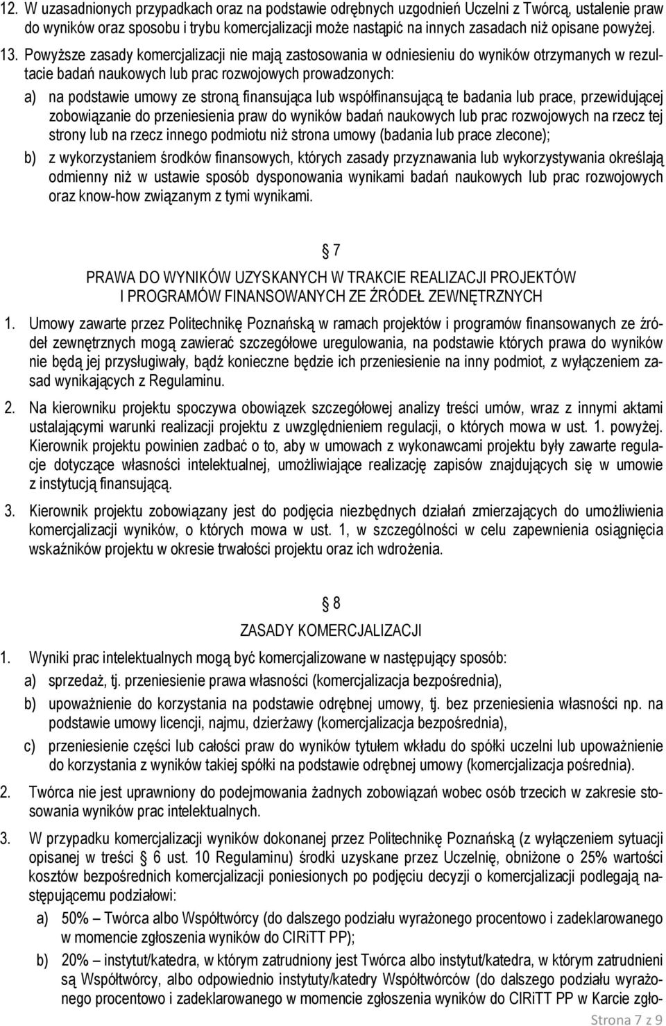 Powyższe zasady komercjalizacji nie mają zastosowania w odniesieniu do wyników otrzymanych w rezultacie badań naukowych lub prac rozwojowych prowadzonych: a) na podstawie umowy ze stroną finansująca