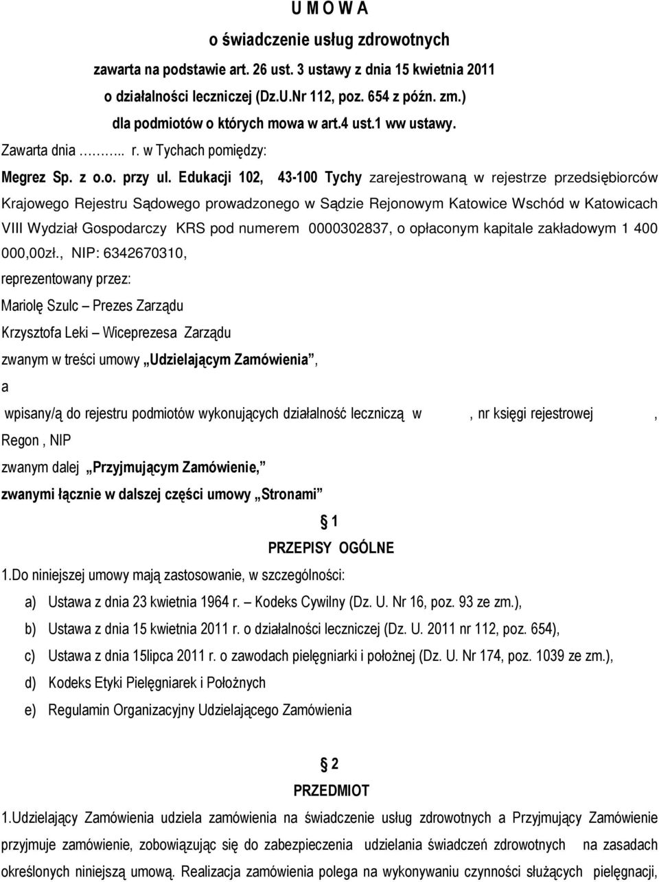 Edukacji 102, 43-100 Tychy zarejestrowaną w rejestrze przedsiębiorców Krajowego Rejestru Sądowego prowadzonego w Sądzie Rejonowym Katowice Wschód w Katowicach VIII Wydział Gospodarczy KRS pod numerem