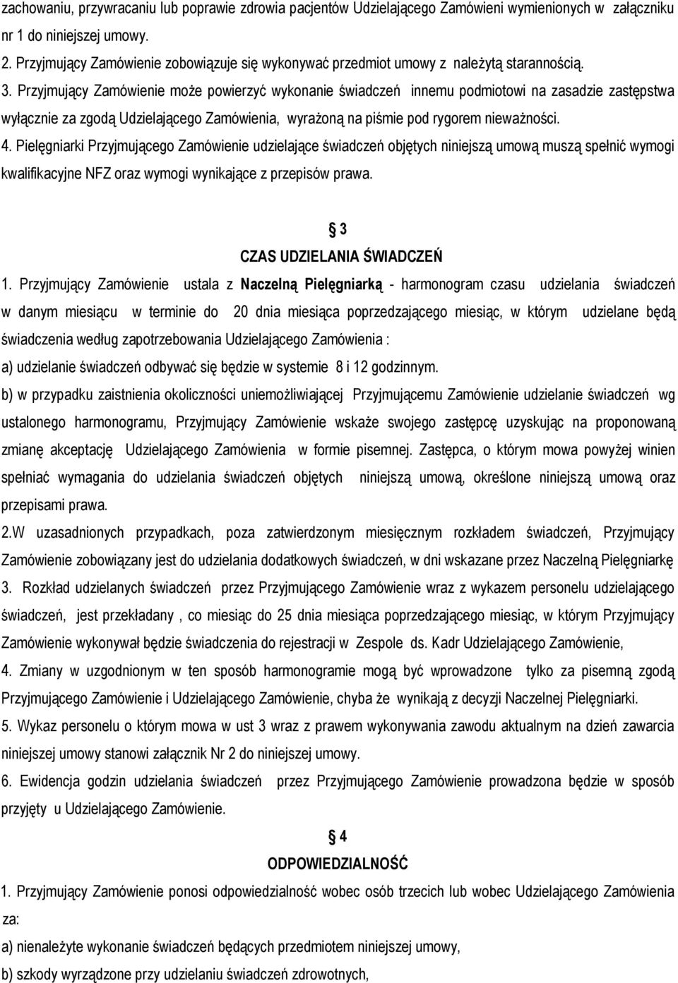 Przyjmujący Zamówienie może powierzyć wykonanie świadczeń innemu podmiotowi na zasadzie zastępstwa wyłącznie za zgodą Udzielającego Zamówienia, wyrażoną na piśmie pod rygorem nieważności. 4.
