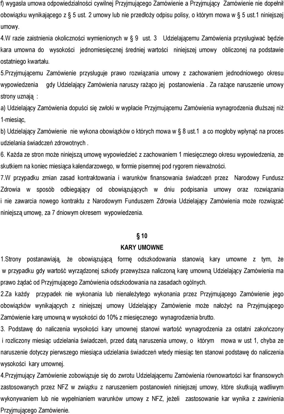 3 Udzielającemu Zamówienia przysługiwać będzie kara umowna do wysokości jednomiesięcznej średniej wartości niniejszej umowy obliczonej na podstawie ostatniego kwartału. 5.