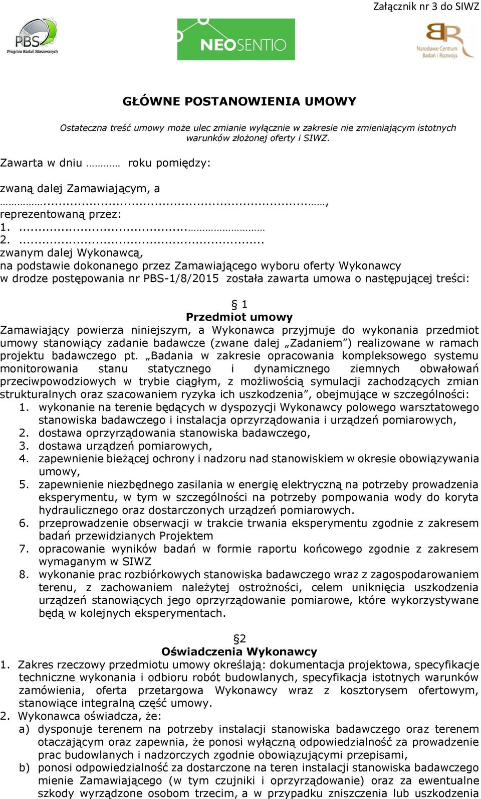 ... zwanym dalej Wykonawcą, na podstawie dokonanego przez Zamawiającego wyboru oferty Wykonawcy w drodze postępowania nr PBS-1/8/2015 została zawarta umowa o następującej treści: 1 Przedmiot umowy