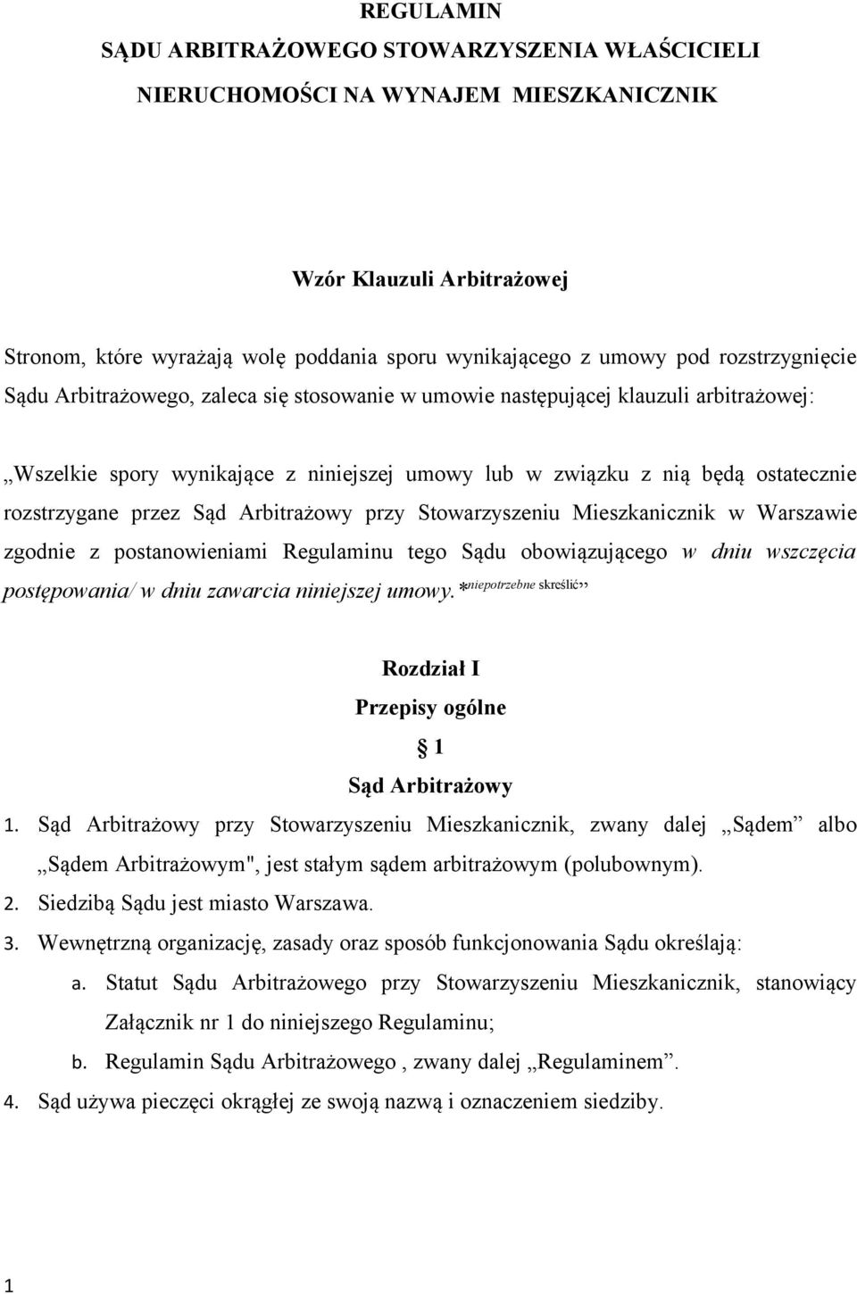 przez Sąd Arbitrażowy przy Stowarzyszeniu Mieszkanicznik w Warszawie zgodnie z postanowieniami Regulaminu tego Sądu obowiązującego w dniu wszczęcia postępowania/ w dniu zawarcia niniejszej umowy.