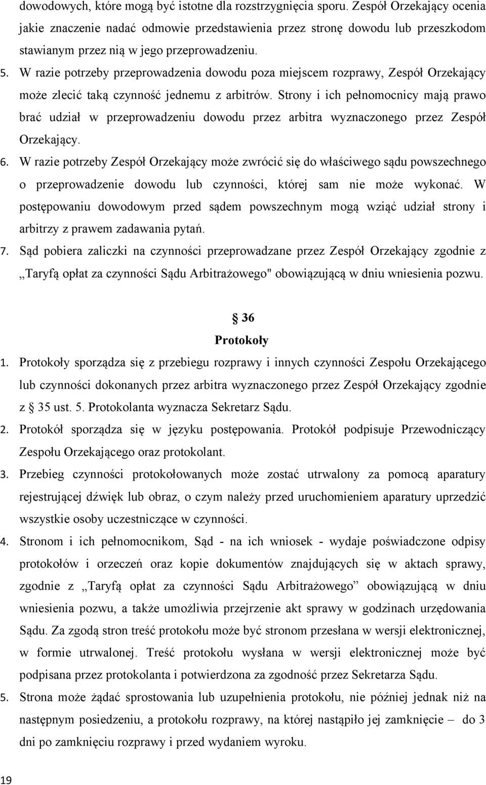 W razie potrzeby przeprowadzenia dowodu poza miejscem rozprawy, Zespół Orzekający może zlecić taką czynność jednemu z arbitrów.