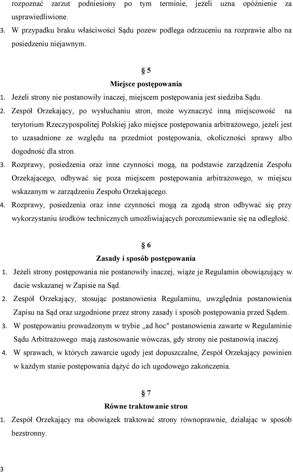 Zespół Orzekający, po wysłuchaniu stron, może wyznaczyć inną miejscowość na terytorium Rzeczypospolitej Polskiej jako miejsce postępowania arbitrażowego, jeżeli jest to uzasadnione ze względu na