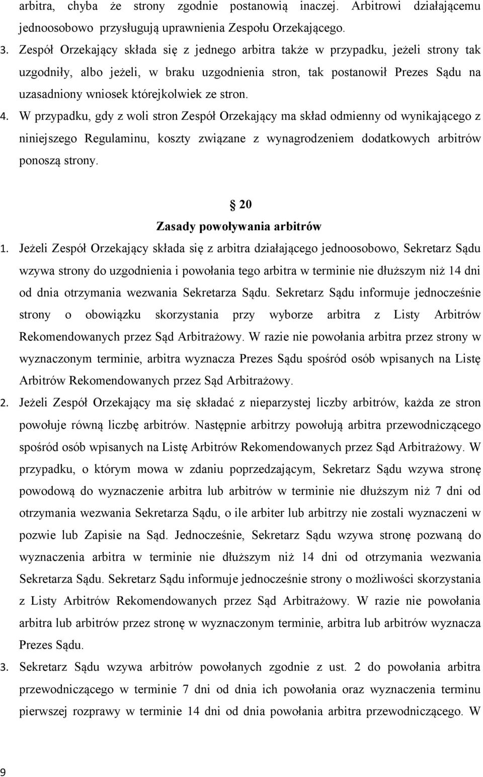 ze stron. 4. W przypadku, gdy z woli stron Zespół Orzekający ma skład odmienny od wynikającego z niniejszego Regulaminu, koszty związane z wynagrodzeniem dodatkowych arbitrów ponoszą strony.